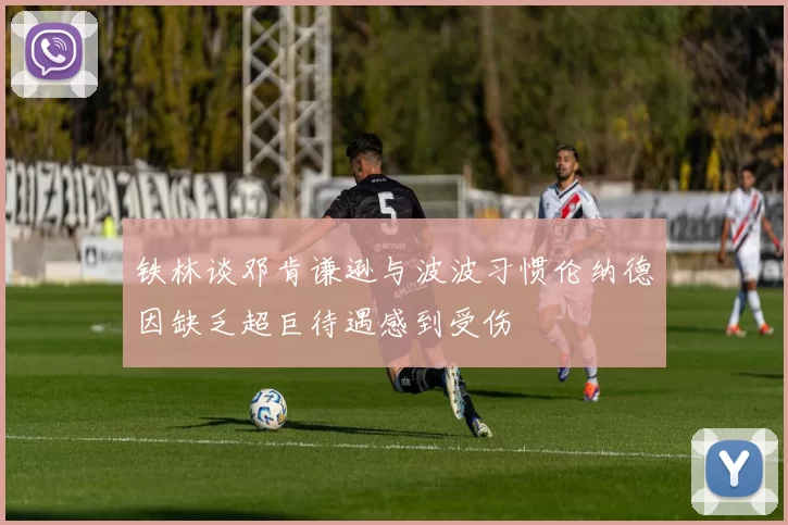 铁林谈邓肯谦逊与波波习惯伦纳德因缺乏超巨待遇感到受伤